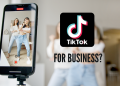 Reasons to use TikTok for business